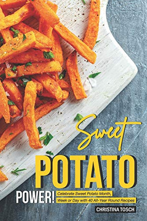 Sweet Potato Power!: Celebrate Sweet Potato Month, Week Or Day With 40 All-Year Round Recipes - 9781096532699