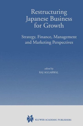 Restructuring Japanese Business for Growth: Strategy, Finance, Management and Marketing Perspective