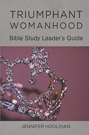 Triumphant Womanhood: Bible Study Leader'S Guide