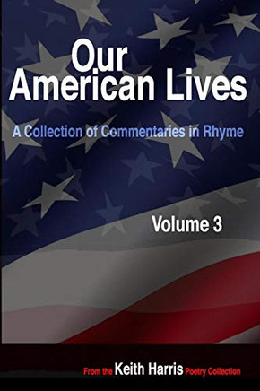 Our American Lives, Volume 3: A Collection Of Commentaries In Rhyme