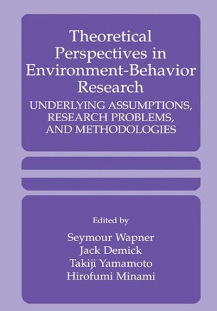 Theoretical Perspectives in Environment-Behavior Research: Underlying Assumptions, Research Problems, and Methodologies