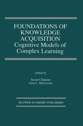 Foundations of Knowledge Acquisition: Cognitive Models of Complex Learning