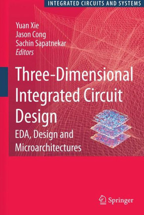 Three-Dimensional Integrated Circuit Design: Eda, Design and Microarchitectures - 9781441907837