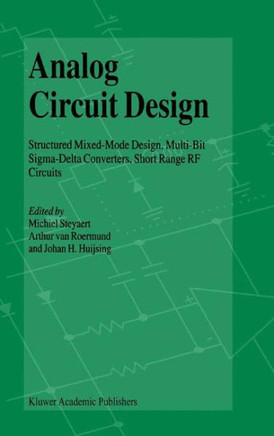 Analog Circuit Design: Structured Mixed-Mode Design, Multi-Bit Sigma-Delta Converters, Short Range RF Circuits Analog Circuit Design: Structured Mixed-Mode Design, Multi-Bit Sigma-Delta Converters, Short Range RF Circuits