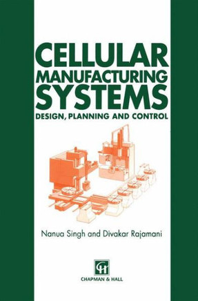 Cellular Manufacturing Systems: Design, Planning and Control