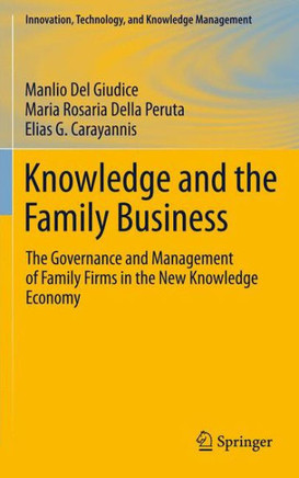 Knowledge and the Family Business: The Governance and Management of Family Firms in the New Knowledge Economy - 9781461427667