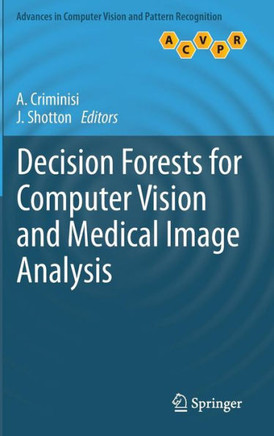 Decision Forests for Computer Vision and Medical Image Analysis