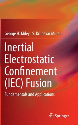 Inertial Electrostatic Confinement (Iec) Fusion: Fundamentals and Applications