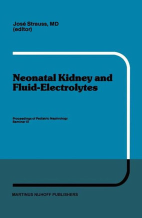 Neonatal Kidney and Fluid-Electrolytes: Proceedings of Pediatric Nephrology Seminar IX, Held at Bal Harbour, Florida, January 31 - February 4, 1982