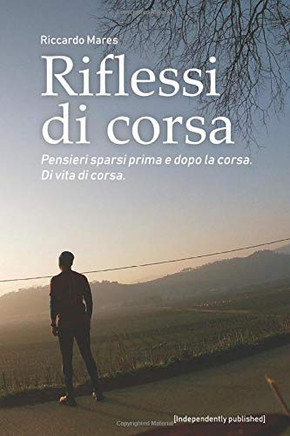 Riflessi di corsa: Pensieri sparsi prima e dopo la corsa. Di vita di corsa. (Italian Edition)
