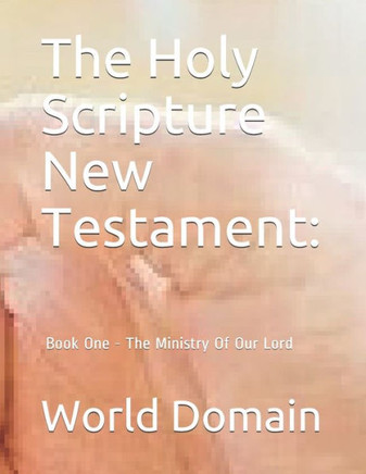 The Holy Scripture New Testament: Book One - The Ministry Of Our Lord