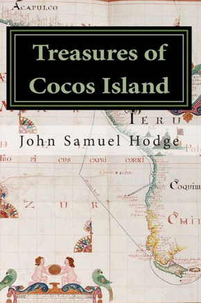 Treasures of Cocos Island: ""Chronicles of the Greatest Undiscovered Treasures of the World""