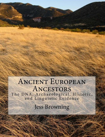 Ancient European Ancestors: The DNA, Archaeological, Historic, and Linguistic Evidence