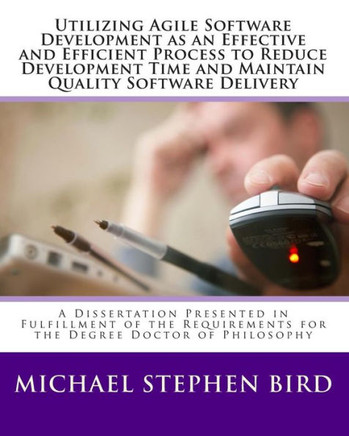 Utilizing Agile Software Development as an Effective and Efficient Process to Reduce Development Time and Maintain Quality Software Delivery: A Disser