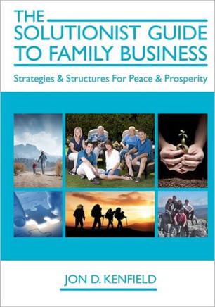 The Solutionist Guide To Family Business: Strategies & Structures For Peace & Prosperity
