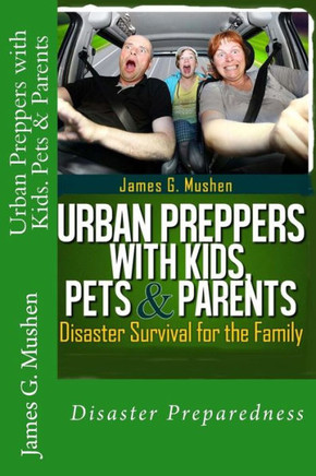 Urban Preppers with Kids, Pets & Parents: Disaster Survival for the Family