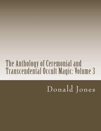 The Anthology of Ceremonial and Transcendental Occult Magic: Volume 3