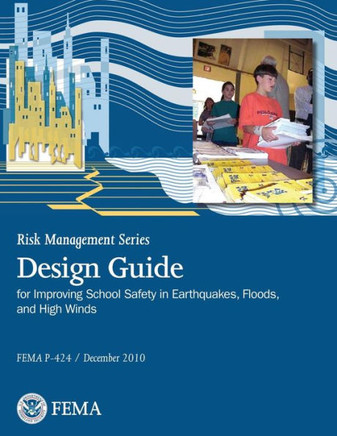 Risk Management Series Publication: Design Guide for Improving School Safety in Earthquakes, Floods, and High Winds (FEMA P-424 / December 2010)