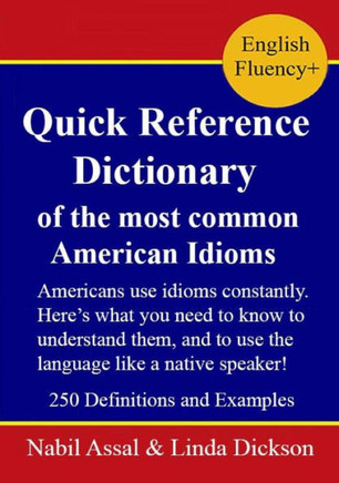 Quick Reference Dictionary: of the most common American Idioms