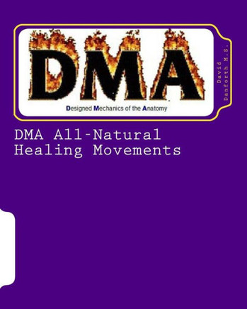 DMA All-Natural Healing Movements: DMA's Healing Power, with its All-Natural Movements, gives us the ability to train the body to heal and rejuvenate