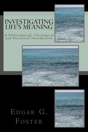 Investigating Life's Meaning: A Philosophical, Theological and Historical Introduction