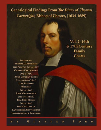 Genealogical Findings from The Diary of Thomas Cartwright, Bishop of Chester (1634-1689) Vol 2: 16th & 17th Century Genealogy Charts for Thomas Cartwr