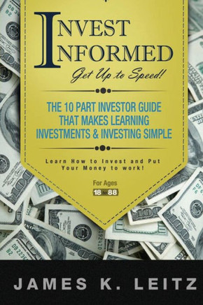 Invest Informed: Learn How to Invest and Put Your Money to Work