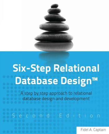 Six-Step Relational Database Design(TM): A step by step approach to relational database design and development Second Edition