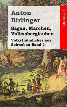 Sagen, M??chen, Volksaberglauben: Volksth??liches aus Schwaben Band 1