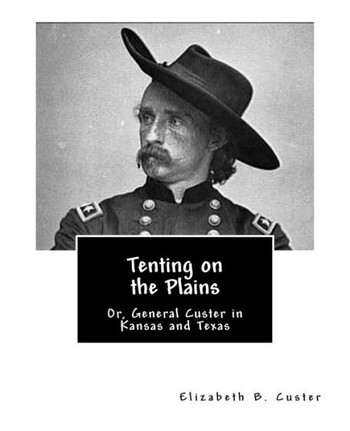 Tenting on the Plains: Or, General Custer in Kansas and Texas