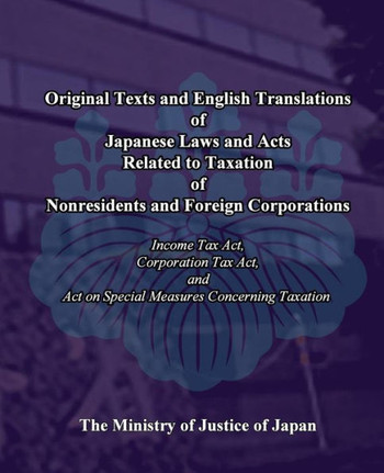 Original Texts and English Translations of Japanese Laws and Acts Related to Taxation of Nonresidents and Foreign Corporations: Income Tax Act, Corpor
