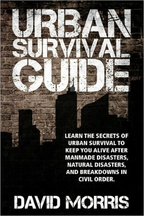 Urban Survival Guide: Learn The Secrets Of Urban Survival To Keep You Alive After Man-Made Disasters, Natural Disasters, and Breakdowns In C