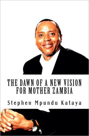 The Dawn of a New Vision for Mother Zambia: Change Zambia! We Must!