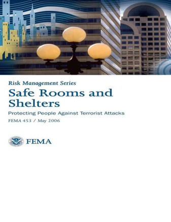 Safe Rooms and Shelters: Protecting People Against Terrorist Attacks: Risk Management Series - FEMA 453