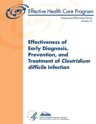 Effectiveness of Early Diagnosis, Prevention, and Treatment of Clostridium difficile Infection: Comparative Effectiveness Review Number 31