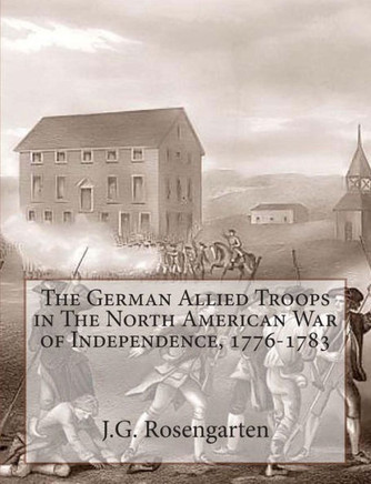 The German Allied Troops in The North American War of Independence, 1776-1783 - 9781463764753