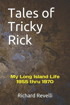 Tales Of Tricky Rick : My Long Island 1955 Thru 1970