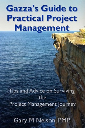 Gazza's Guide to Practical Project Management: Tips and advice on Surviving the Project Management Journey