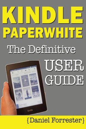 Kindle Paperwhite Manual: The Definitive User Guide For Mastering Your Kindle Paperwhite