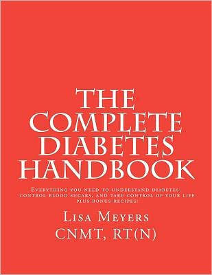 The Complete Diabetes Handbook: Everything You Need to Understand Diabetes, Control Blood Sugars, and Take Control of Your Life (plus Bonus Recipes)!
