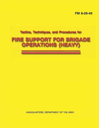 Tactics, Techniques, and Procedures for Fire Support for Brigade Operations (Heavy) (FM 6-20-40)