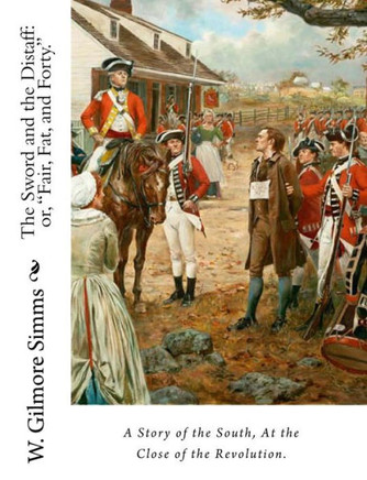 The Sword and the Distaff: or, ""Fair, Fat, and Forty."" A Story of the South, at the Close of the Revolution.