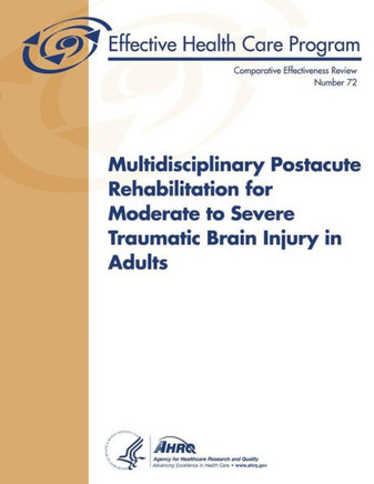 Multidisciplinary Postacute Rehabilitation for Moderate to Severe Traumatic Brain Injury In Adults: Comparative Effectiveness Review Number 72