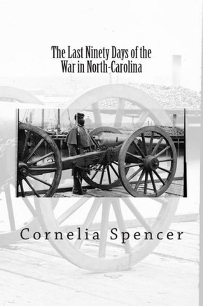 The Last Ninety Days of the War in North-Carolina - 9781463710651