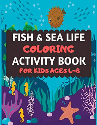 Fish And Sea Life Coloring Activity Book For Kids Ages 4-8: Amazing Sea Creatures Coloring By Number Book For Kids & Toddlers -Ocean Kids Coloring ... Animal Coloring Book For Kids Ages 2-4 4-8