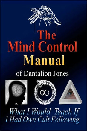 The Mind Control Manual of Dantalion Jones: What I Would Teach If I Had My Own Cult Following