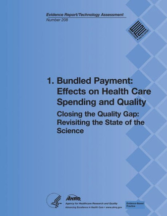 1. Bundled Payment: Effects on Health Care Spending and Quality: Closing the Quality Gap: Revisiting the State of the Science (Evidence Re