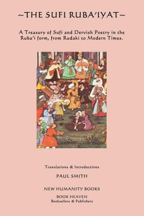 The Sufi Ruba'iyat: A Treasury of Sufi and Dervish Poetry in the Ruba?i form, from Rudaki to Modern Times.