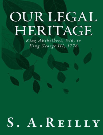 Our Legal Heritage - King AEthelbert, 596, to King George III, 1776
