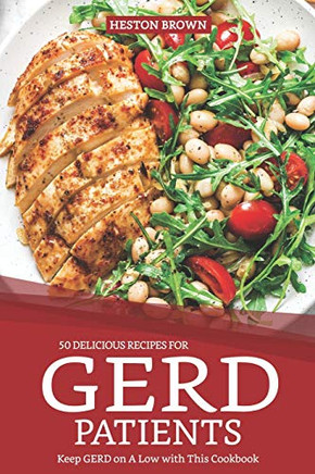 50 Delicious Recipes For Gerd Patients: Keep Gerd On A Low With This Cookbook